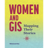 Women and GIS: Mapping Their Stories