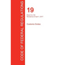 CFR 19, Parts 0 to 140, Customs Duties, April 01, 2017 (Volume 1 of 3)