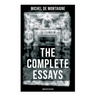 THE COMPLETE ESSAYS OF MONTAIGNE (Annotated Edition): With the Life and Letters of Montaigne