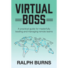 Virtual Boss: A practical guide for masterfully leading and managing remote teams