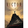 Victor: The True Story of My Journey Through Tragedy, Addiction, and Recovery