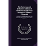 The Variorum and Definitive Edition of the Poetical and Prose Writings of Edward Fitzgerald: Including a Complete Bibliography and Interesting Persona