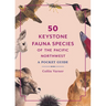 50 Keystone Fauna Species of the Pacific Northwest: A Pocket Guide