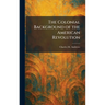 The Colonial Background of the American Revolution