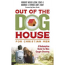 Out of the Doghouse for Christian Men: A Redemptive Guide for Men Caught Cheating