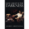 How Great Is The Darkness