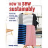 How to Sew Sustainably: Recycling, Reusing, and Remaking with Fabric
