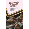 Planning a Prayer Retreat: An Easy Step-By-Step Guide for Organizing And Leading Group Prayer Retreats