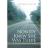 Nobody Knew She Was There: The True Story of a Mother Who Lost Her Way