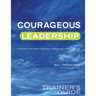 Courageous Leadership Trainer's Guide: A Program for Using Courage Transform the Workplace