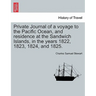 Private Journal of a Voyage to the Pacific Ocean, and Residence at the Sandwich Islands, in the Years 1822, 1823, 1824, and 1825.