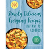 Instant Pot Cookbook: 550 Simply Delicious Everyday Recipes for Your Instant Pot Pressure Cooker (Beginners and Advanced Users)