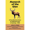 Monarch of the Glen: A True Adventure Story of a Big Game Hunt in Wyoming - 1900