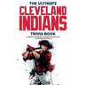 The Ultimate Cleveland Indians Trivia Book: A Collection of Amazing Trivia Quizzes and Fun Facts for Die-Hard Indians Fans!