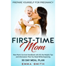 First-Time Mom: Prepare Yourself for Pregnancy: New Mom's Survival Handbook with All the Helpful Tips and Information That You Need While Expecting +