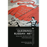 Queer(ing) Russian Art: Realism, Revolution, Performance