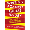 Writing against Racial Injury: The Politics of Asian American Student Rhetoric