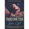 Transform Your Sex Life: The Ultimate Guide to Explore Your Sexuality and Fantasies. Discover Your Sexual Energy and Boost Your Couple's Sex Li