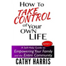 How To Take Control of Your Own Life: A Self-Help Guide to Empowering Your Family and the Entire Community