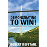 Demonstrating To Win!: The Indispensable Guide for Demonstrating Complex Products