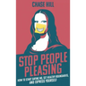 Stop People Pleasing: How to Start Saying No, Set Healthy Boundaries, and Express Yourself