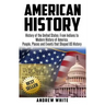American History: History of the United States: From Indians to Modern History of America. People, Places and Events that Shaped US History