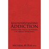 Misunderstanding Addiction: Overcoming Myth, Mysticism, and Misdirection in the Addictions Treatment Industry