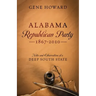 Alabama Republican Party - 1867-2010: Notes and Observations of a Deep South State