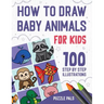 How To Draw Baby Animals: 100 Step By Step Drawings For Kids