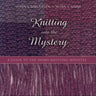 Knitting Into the Mystery: A Guide to the Shawl-Knitting Ministry