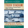 Tiger Stadium: Essays and Memories of Detroit's Historic Ballpark, 1912-2009
