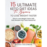 15 Ultimate Keto Diet Ideas for Beginners to Lose Weight Faster: How to Lose Weight Faster with Keto Recipes that Taste Awesome