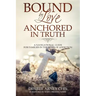Bound by Love Anchored in Truth: A Navigational Guide for for Families in the Wake of Addiction
