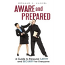 Aware and Prepared: A Guide to Personal Safety and Security for Everyone