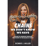 The Chains We Don't Know We Have: A Guide to Freedom Through the Power of the Blood of Jesus