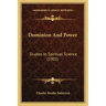 Dominion And Power: Studies In Spiritual Science (1901)
