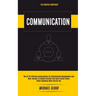 Communication: The Art of Effective Conversations For Relationships Management And Hear Yourself To Resolve Conflict And Have Crucial Fluent Public Sp