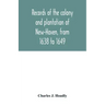 Records of the colony and plantation of New-Haven, from 1638 to 1649