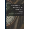 The Mariner's Compass in an Iron Ship; How to Keep It Efficient, and Use It Intelligently: With Some Remarks on Electric Installation in Its Relation