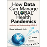 How Data Can Manage Global Health Pandemics: Analyzing and Understanding COVID-19