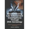 Revolutionizing Law Enforcement Cold Case Investigations Through DNA Genealogy: Solving The Unsolvable Through Genetic Detective Work