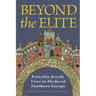 Beyond the Elite: Everyday Jewish Lives in Medieval Northern Europe