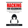 Hacking For Beginners: Everything You Need To Know To Become An Elite Hacker