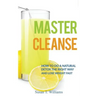 Master Cleanse: How To Do A Natural Detox The Right Way And Lose Weight Fast
