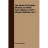 The Works of Charles Dickens, in Thirty-Four Volumes. Vol IV - Nicolas Nickleby. Vol I