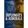 Diplomats & Admirals: From Failed Negotiations and Tragic Misjudgments to Powerful Leaders and Heroic Deeds, the Untold Story of the Pacific War from