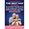 The Best Way To Control Bladder Problems And Urinary Tract Infection Relief For Men And Women
