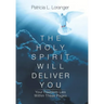 The Holy Spirit Will Deliver You: Your Freedom Lies Within These Pages