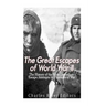 The Great Escapes of World War II: The History of the Most Legendary Escape Attempts by Prisoners of War