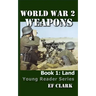 World War 2 Weapons Book 1: Land